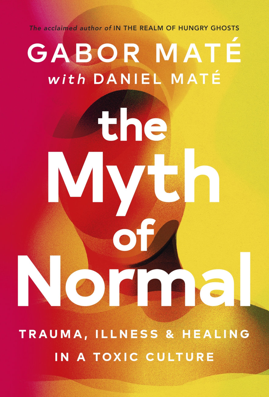  The Myth of Normal, Trauma, Illness & Healing in a Toxic Culture